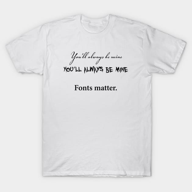 Fonts matter T-Shirt by MatthewJPool